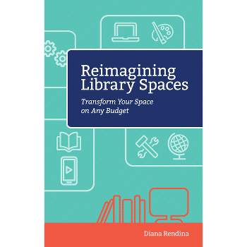 Reimagining Library Spaces - by  Diana Rendina (Paperback)