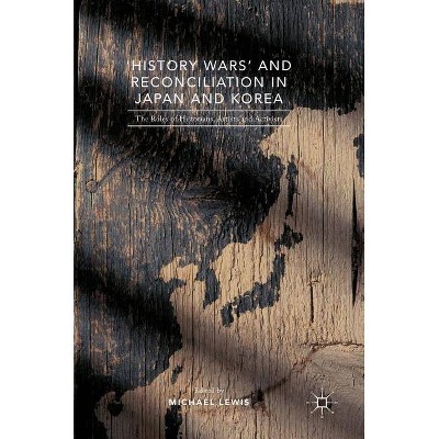 'History Wars' and Reconciliation in Japan and Korea - by  Michael Lewis (Hardcover)