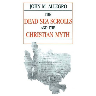 The Dead Sea Scrolls and the Christian Myth - 2nd Edition by  John Allegro (Paperback)