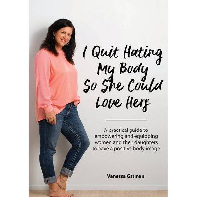 I Quit Hating My Body So She Could Love Hers - by  Vanessa Joy Gatman (Paperback)