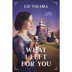 What I Left for You - (Echoes of the Past) by  Liz Tolsma (Paperback) - 1 of 1