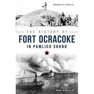 The History of Fort Ocracoke in Pamlico Sound - (Civil War) by  Robert Smith (Paperback)