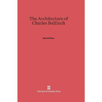 The Architecture of Charles Bulfinch - by  Harold Kirker (Hardcover)