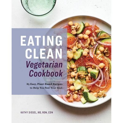 Eating Clean Vegetarian Cookbook - by  Kathy Siegel (Paperback)