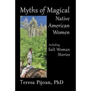 Myths of Magical Native American Women Including Salt Woman Stories - by  Teresa Pijoan (Paperback) - 1 of 1