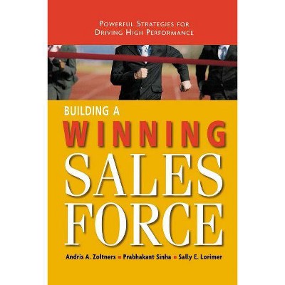 Building a Winning Sales Force - by  Andris Zoltners & Prabhakant Sinha & Sally Lorimer (Paperback)