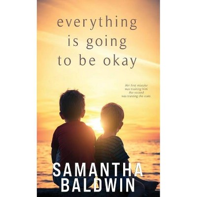 Everything is Going to Be Okay - by  Samantha Baldwin (Paperback)