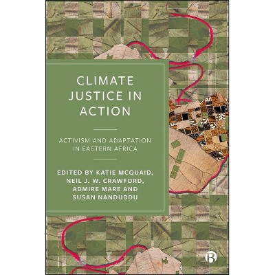 Climate Justice in Action - by  Katie McQuaid & Neil J W Crawford & Admire Mare & Susan Nanduddu (Hardcover)