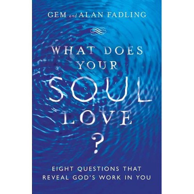 What Does Your Soul Love? - by  Gem Fadling & Alan Fadling (Hardcover)