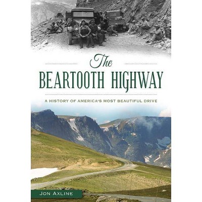 The Beartooth Highway: A History of America's Most Beautiful Drive - by  Jon Axline (Paperback)