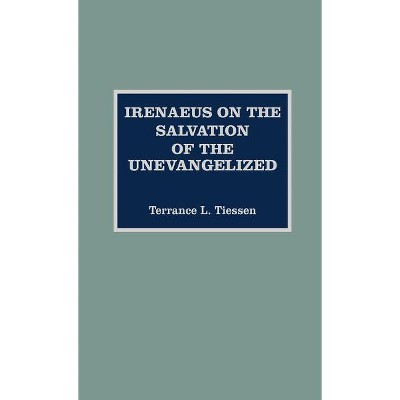 Irenaeus on the Salvation of the Unevangelized - (ATLA Monograph) by  Terrance L Tiessen (Hardcover)