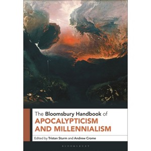 The Bloomsbury Handbook of Apocalypticism and Millennialism - by  Tristan Sturm & Andrew Crome (Hardcover) - 1 of 1