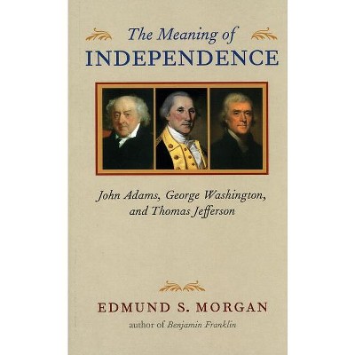 The Meaning of Independence - (Richard Lectures) by Edmund S Morgan