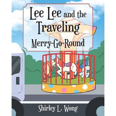 Lee Lee and the Traveling Merry-Go-Round - by  Shirley L Wong (Paperback)