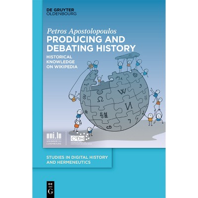 Producing and Debating History - (Studies in Digital History and Hermeneutics) by  Petros Apostolopoulos (Hardcover)