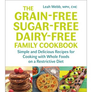 The Grain-Free, Sugar-Free, Dairy-Free Family Cookbook - by  Leah Webb (Paperback) - 1 of 1