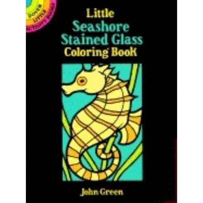 Little Seashore Stained Glass Coloring Book - (Dover Little Activity Books) by  John Green (Paperback)