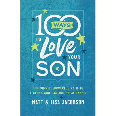 100 Ways to Love Your Son - by  Matt Jacobson & Lisa Jacobson (Paperback)