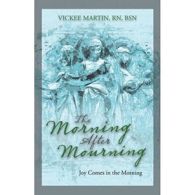 The Morning After Mourning - by  Vickee Martin Bsn (Paperback)