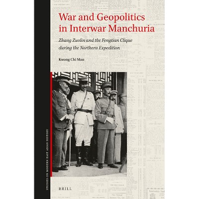 War and Geopolitics in Interwar Manchuria - (Studies on Modern East Asian History) by  Chi Man Kwong (Hardcover)