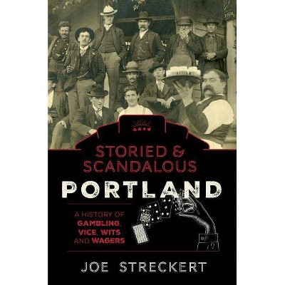 Storied & Scandalous Portland, Oregon - by  Joe Streckert (Paperback)