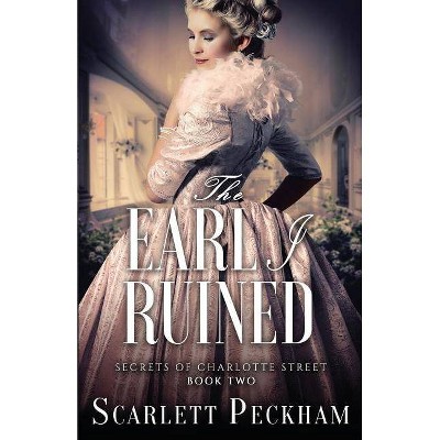 The Earl I Ruined - (Secrets of Charlotte Street) by  Scarlett Peckham (Paperback)