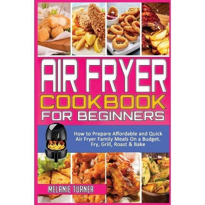 Air Fryer Cookbook for Beginners - (Air Fried Recipes) by  Melanie Turner (Paperback)