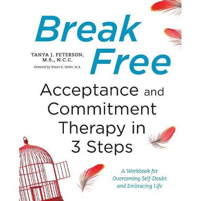 Break Free: Acceptance and Commitment Therapy in 3 Steps - by  Tanya J Peterson (Paperback)