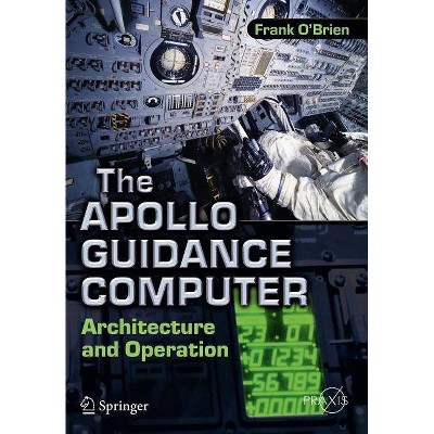 The Apollo Guidance Computer - (Springer-Praxis Books in Space Exploration) by  Frank O'Brien (Paperback)