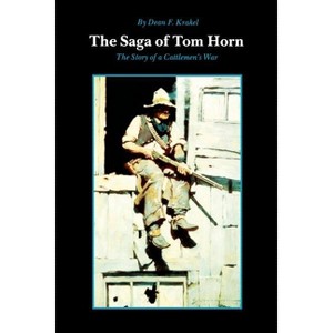 The Saga of Tom Horn - by  Dean F Krakel (Paperback) - 1 of 1