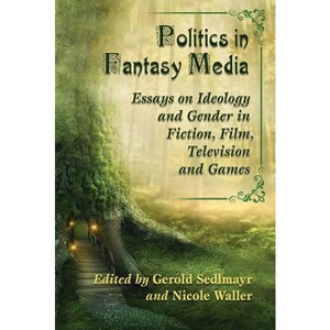 Politics in Fantasy Media - by  Gerold Sedlmayr & Nicole Waller (Paperback) - 1 of 1