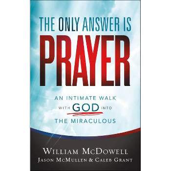 The Only Answer Is Prayer - by  William McDowell & Jason McMullen & Caleb Grant (Paperback)