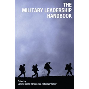 The Military Leadership Handbook - by  Bernd Horn & Robert W Walker (Paperback) - 1 of 1
