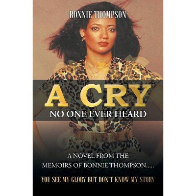 A Cry No One Ever Heard - by  Bonnie Thompson (Paperback)