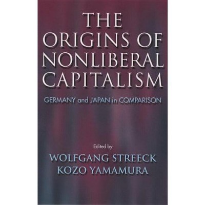 The Origins of Nonliberal Capitalism - (Cornell Studies in Political Economy) by  Wolfgang Streeck & Kozo Yamamura (Paperback)