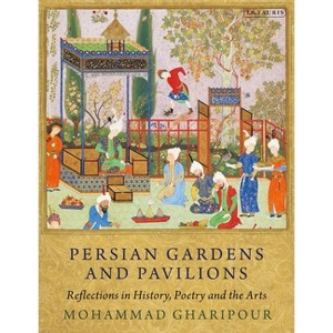 Persian Gardens and Pavilions - by  Mohammad Gharipour (Paperback) - 1 of 1