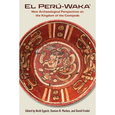 El Perú-Waka' - (Maya and Mesoamerican Studies) by  Keith Eppich & Damien B Marken & David Freidel (Hardcover)