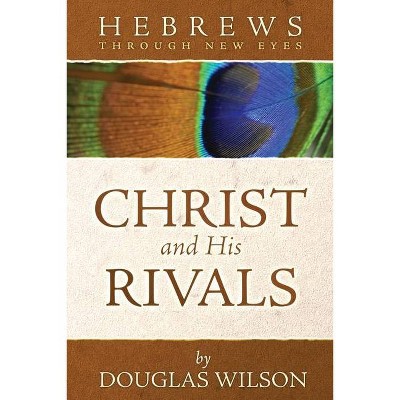 Christ and His Rivals - (Through New Eyes Bible Commentary) by  Douglas Wilson (Paperback)