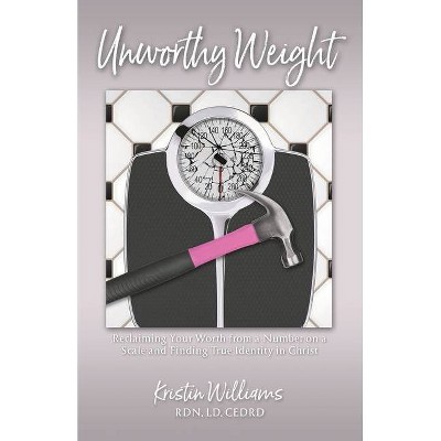 Unworthy Weight - by  Kristin Williams (Paperback)