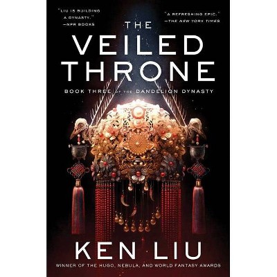 The Veiled Throne, 3 - (Dandelion Dynasty) by  Ken Liu (Hardcover)