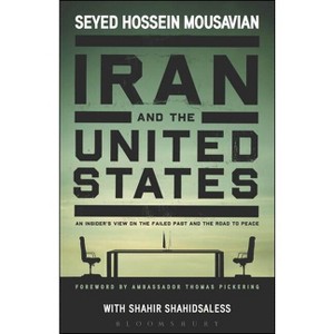 Iran and the United States An Insider's View on the Failed Past and the Road to Peace - by  Seyed Hossein Mousavian & Shahir Shahidsaless (Paperback) - 1 of 1