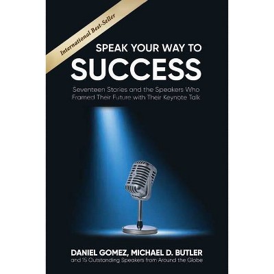 Speak Your Way to Success - by  Daniel Gomez & Michael D Butler & Michael Merritt (Paperback)