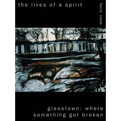 The Lives of a Spirit/Glasstown - by  Fanny Howe (Paperback)