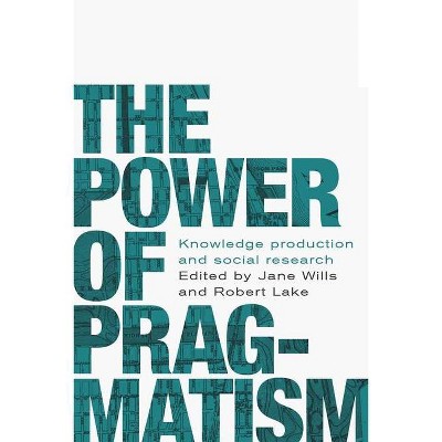 The power of pragmatism - (Manchester University Press) by  Jane Wills & Robert Lake (Hardcover)