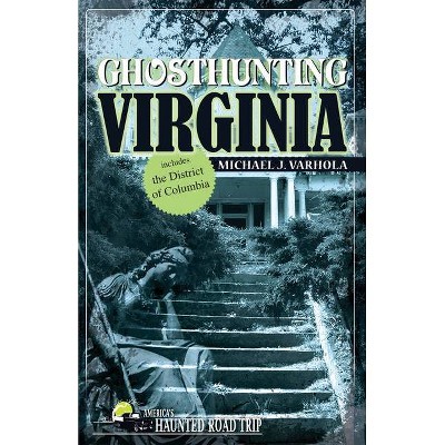 Ghosthunting Virginia - (America's Haunted Road Trip) by  Michael J Varhola (Paperback)