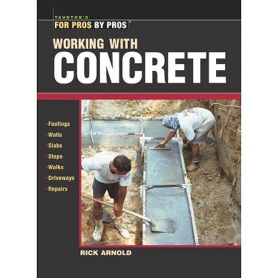 Working with Concrete - (For Pros By Pros) by  Rick Arnold (Paperback)