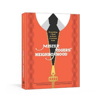 Everything I Need to Know I Learned from Mister Rogers' Neighborhood - by Fred Rogers Productions (Hardcover)