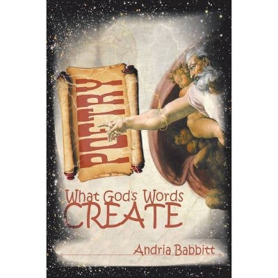 What God's Words Create - by  Andria Babbitt (Paperback)