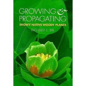 Growing and Propagating Showy Native Woody Plants - by  Richard E Bir (Paperback) - 1 of 1