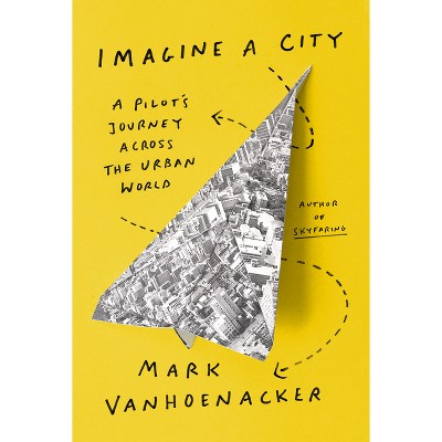 Imagine a City - by  Mark Vanhoenacker (Hardcover)